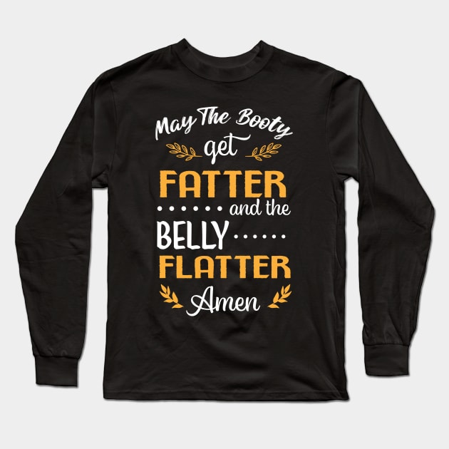 May The Booty Get Fatter and The Belly Flatter. Amen Long Sleeve T-Shirt by Hifzhan Graphics